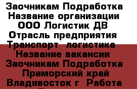 Заочникам Подработка › Название организации ­ ООО Логистик ДВ › Отрасль предприятия ­ Транспорт, логистика  › Название вакансии ­ Заочникам Подработка - Приморский край, Владивосток г. Работа » Вакансии   . Приморский край,Владивосток г.